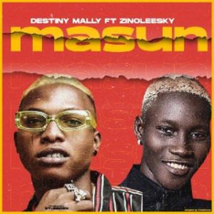 Destiny mally ft. Zinoleesky - Masun